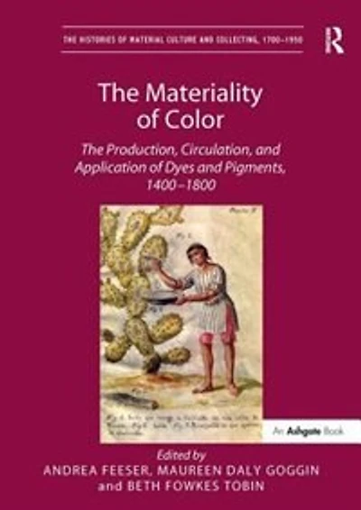 The Materiality of Color: The Production, Circulation, and Application of Dyes and Pigments, 1400-1800