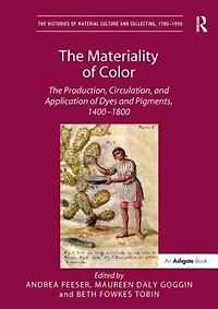 The Materiality of Color: The Production, Circulation, and Application of Dyes and Pigments, 1400-1800