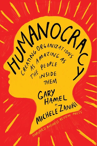 Humanocracy, Revised and Updated: Creating Organizations as Amazing the People Inside Them