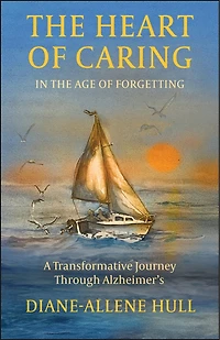 the Heart of Caring Age Forgetting: A Transformative Journey Through Alzheimer’s