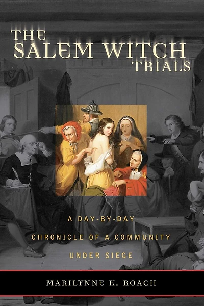 The Salem Witch Trials: A Day-by-Day Chronicle of a Community Under Siege