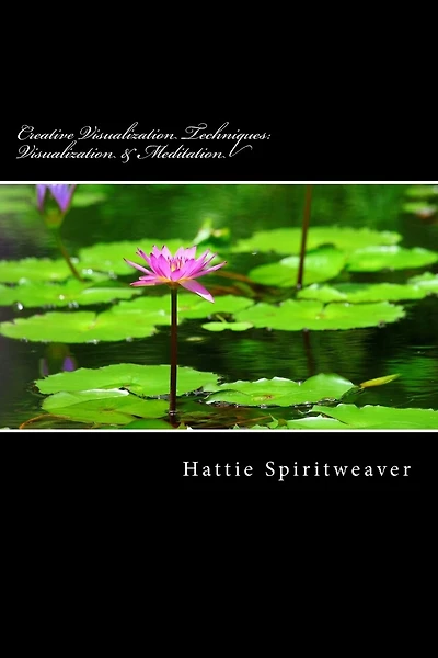 Creative Visualization Techniques: Visualization & Meditation: Awaken the Senses
