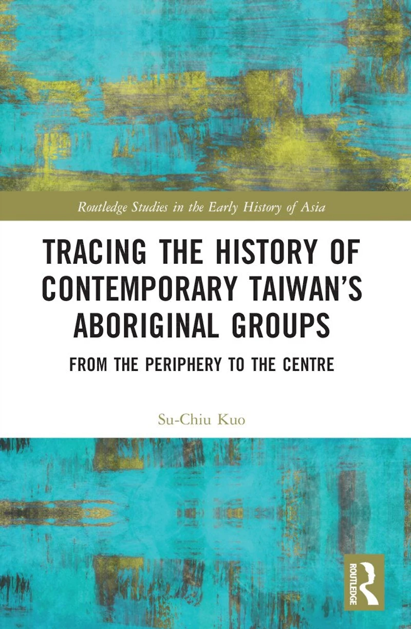 Tracing the History of Contemporary Taiwan's Aboriginal Groups: From Periphery to Centre
