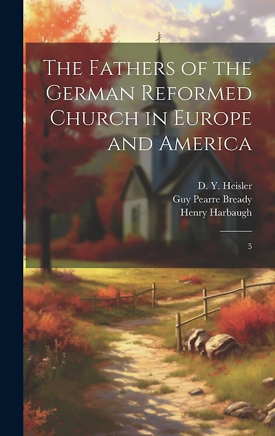 The Fathers of the German Reformed Church in Europe and America: 5