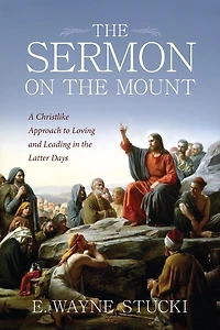The Sermon on the Mount: A Christlike Approach to Loving and Leading in the Latter Days