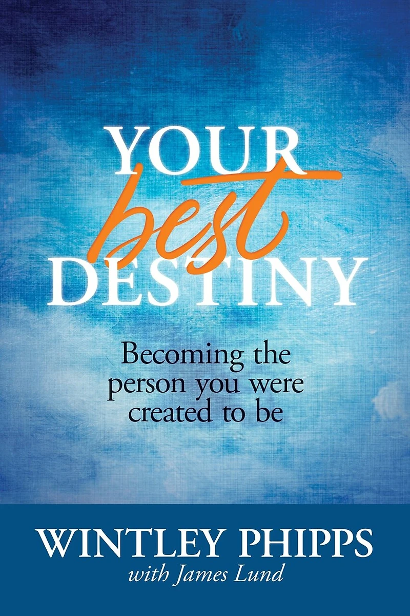 Your Best Destiny: Becoming The Person You Were Created To Be