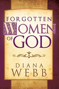 Forgotten Women of God: Whom the Men Left Out Bible