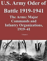 US Army Order of Battle 1919-1941: The Arms: Major Commands and Infantry Organizations, 1919-41; Volume 1