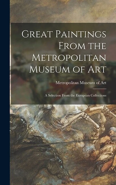 Great Paintings From the Metropolitan Museum of Art; a Selection From the European Collections