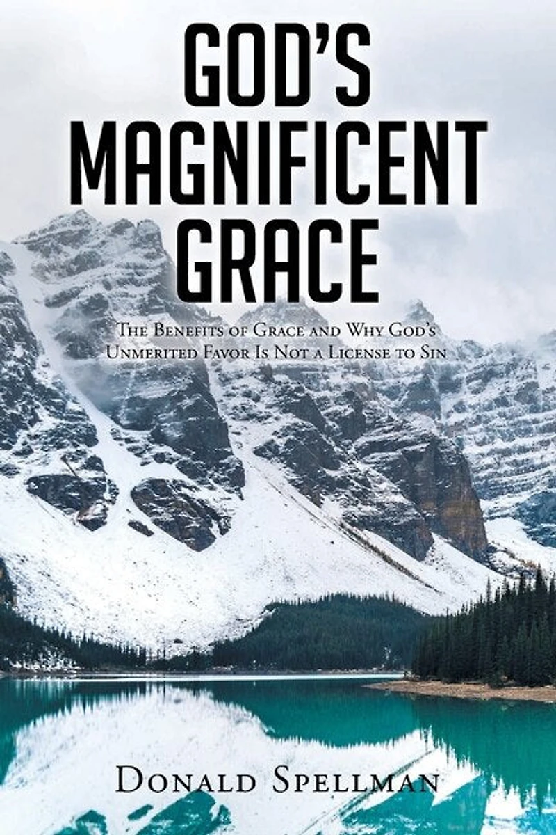 God's Magnificent Grace: The Benefits of Grace and Why Unmerited Favor Is Not a License to Sin