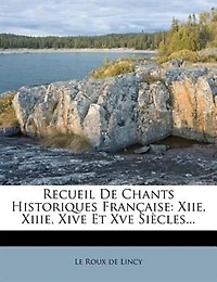 Recueil De Chants Historiques Française: Xiie, Xiiie, Xive Et Xve Siècles...