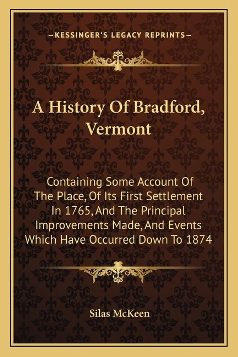 A History Of Bradford, Vermont: Containing Some Account Of The Place, Of Its First Settlement In 1765, And The Principal Improvements Made, And Events Which Have Occurred Down To 1874