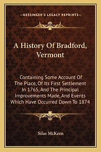 A History Of Bradford, Vermont: Containing Some Account Of The Place, Of Its First Settlement In 1765, And The Principal Improvements Made, And Events Which Have Occurred Down To 1874