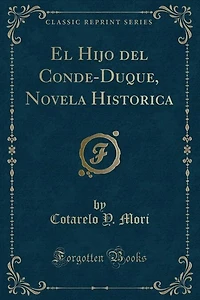 El Hijo del Conde-Duque, Novela Historica (Classic Reprint)