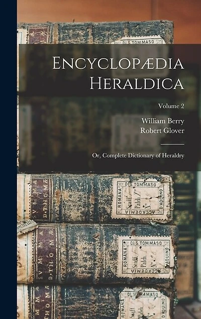 Encyclopædia Heraldica: Or, Complete Dictionary of Heraldry; Volume 2