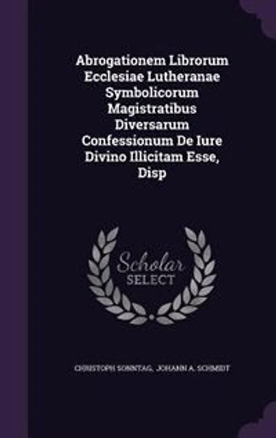 Abrogationem Librorum Ecclesiae Lutheranae Symbolicorum Magistratibus Diversarum Confessionum De Iure Divino Illicitam Esse, Disp