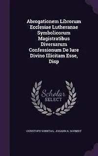 Abrogationem Librorum Ecclesiae Lutheranae Symbolicorum Magistratibus Diversarum Confessionum De Iure Divino Illicitam Esse, Disp
