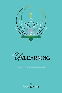 Unlearning: The Art of Practicing Mindful Positivity.