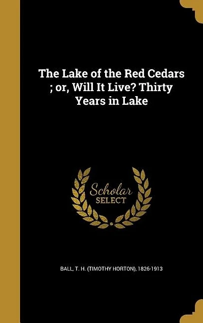 the Lake of Red Cedars ; or, Will It Live? Thirty Years