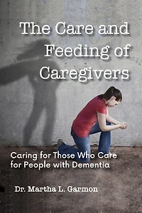The Care And Feeding Of Caregivers: Caring For Those Who Care For People With Dementia