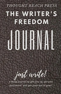 The Writer's Freedom Journal: A Tour Guide to Finishing That Writing Project
