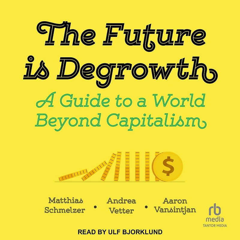 The Future is Degrowth: a Guide to World Beyond Capitalism
