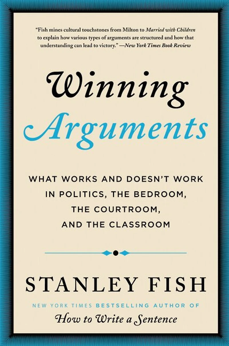 Winning Arguments: What Works And Doesn't Work Politics, The Bedroom, Courtroom, Classroom
