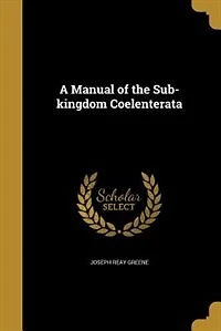 A Manual of the Sub-kingdom Coelenterata