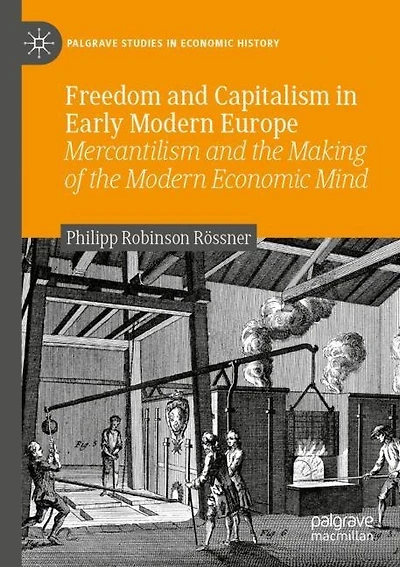 Freedom and Capitalism in Early Modern Europe: Mercantilism and the Making of the Modern Economic Mind