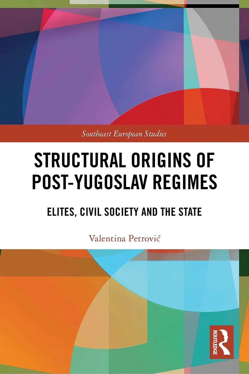 Structural Origins of Post-Yugoslav Regimes: Elites, Civil Society and the State