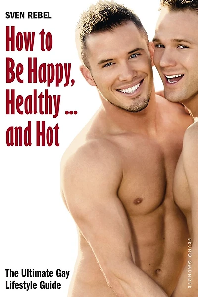 How To Be Happy, Healthy And Hot: The Ultimate Gay Lifestyle Guide
