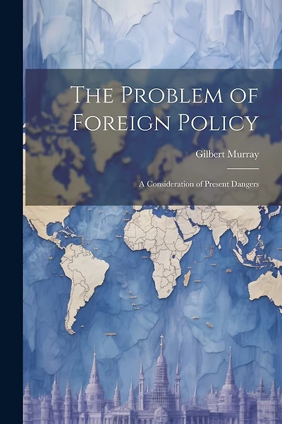 The Problem of Foreign Policy: A Consideration of Present Dangers