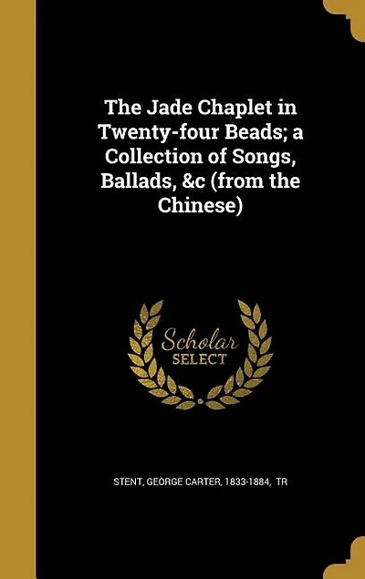 The Jade Chaplet: Twenty-Four Beads, a Collection of Songs, Ballads, &C (Classic Reprint)