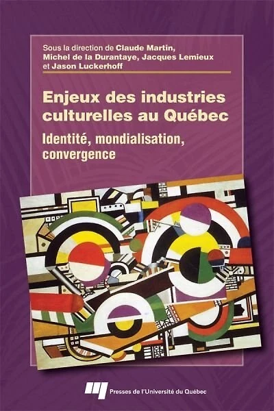Enjeux des industries culturelles au Québec: identité, mondialisation, convergence
