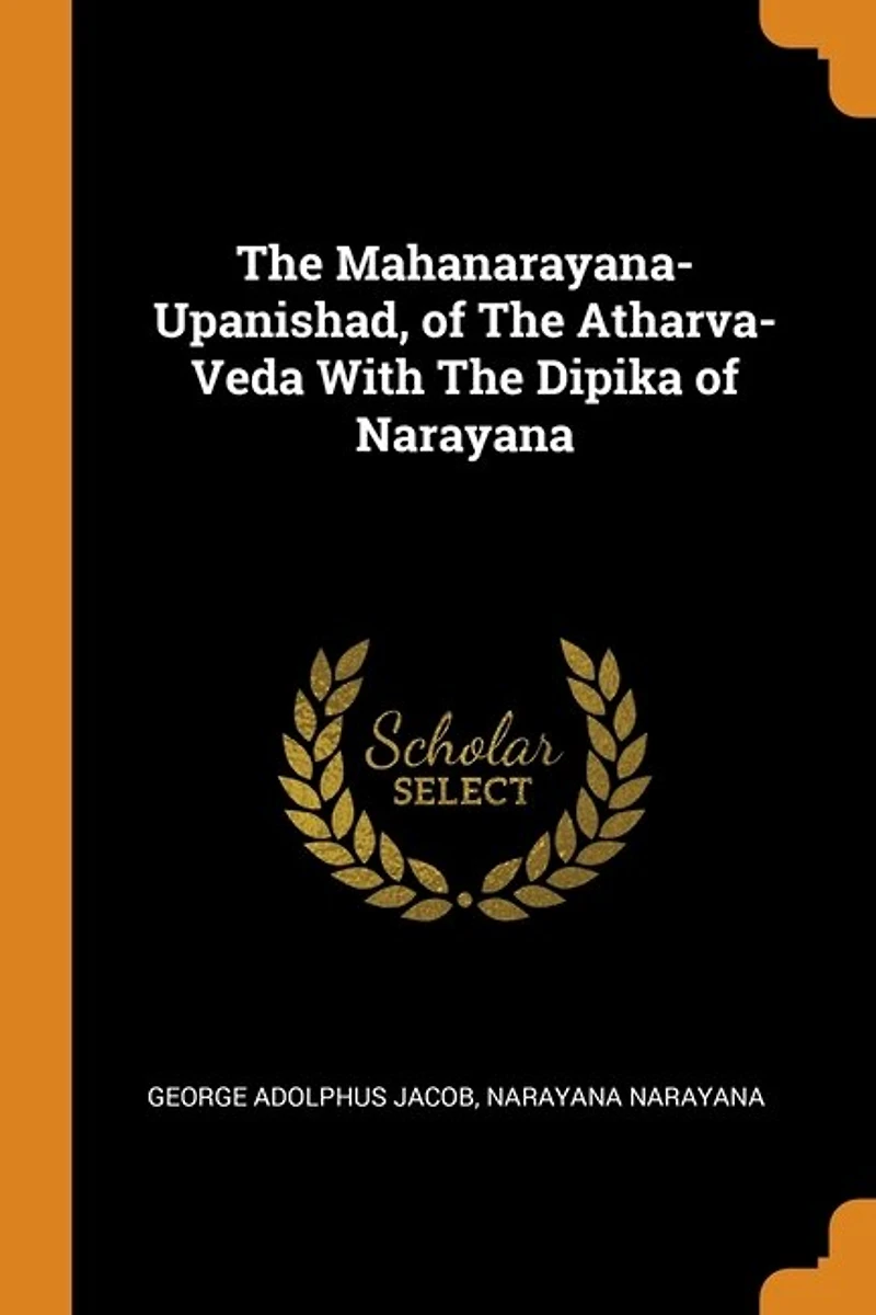 The Mahanarayana-Upanishad, of Atharva-Veda With Dipika Narayana
