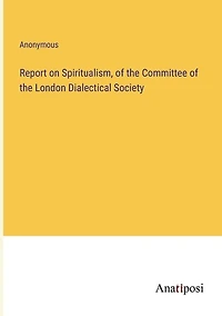 Report on Spiritualism, of the Committee of the London Dialectical Society