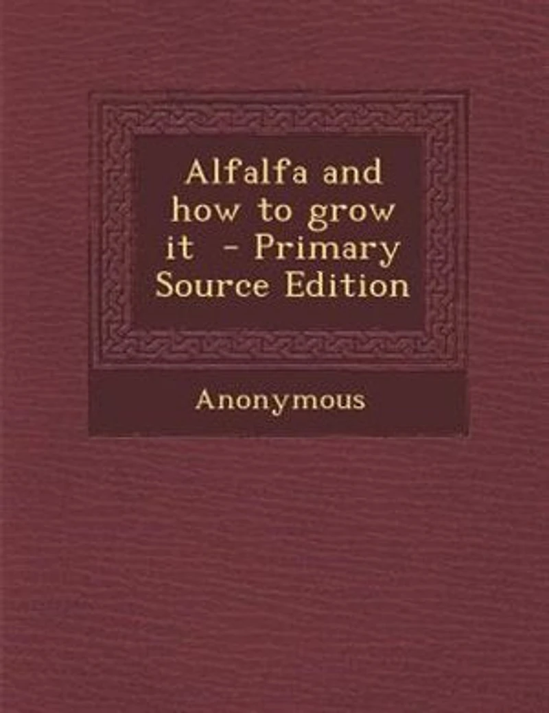 Alfalfa and how to grow it - Primary Source Edition