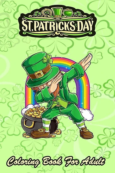 St Patricks Day Coloring Book For Adult: Dabbing Leprechaun Boys Kids Men An Adult Coloring Books St Patrick for Kids, Adults with Beautiful Irish Shamrock, Leprechaun and Other Saint Patrick's Day Stuff - St Patricks Day Book (St. Patricks Day Gifts)