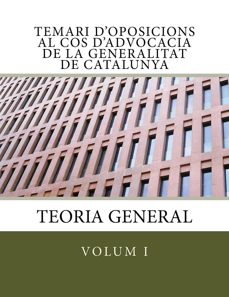 Temari d'oposicions al Cos d'Advocacia de la Generalitat de Catalunya: Volum I. Teoria General