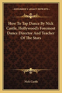 How To Tap Dance By Nick Castle, Hollywood's Foremost Dance Director And Teacher Of The Stars