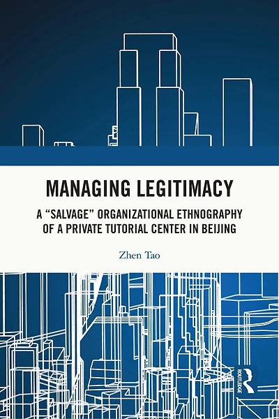 Managing Legitimacy: A "Salvage" Organizational Ethnography of a Private Tutorial Center in Beijing