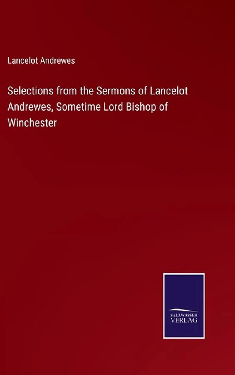 Selections from the Sermons of Lancelot Andrewes, Sometime Lord Bishop of Winchester