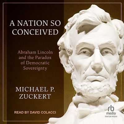 A Nation So Conceived: Abraham Lincoln and the Paradox of Democratic Sovereignty