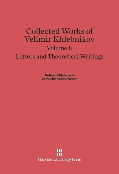 Collected Works of Velimir Khlebnikov, Volume I: Letters and Theoretical Writings