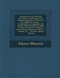 Coleccion De Los Decretos, Circulares Y Ordenes Poderes Legislativo Ejecutivo Del Estado Jalisco ...: Comprende La Legislación Desde Octubre 1860