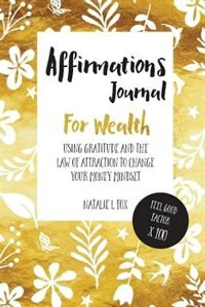 Affirmations Journal For Wealth: Using Gratitude And The Law of Attraction to Change Your Money Mindset