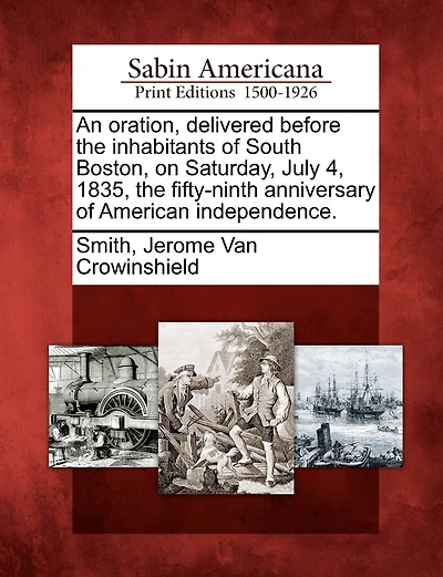 An Oration, Delivered Before The Inhabitants of South Boston, on Saturday, July 4, 1835: Fifty-Ninth Anniversary American Independence (Classic Reprint)