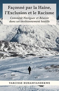 Façonné par la Haine, l'Exclusion et le Racisme: Comment Naviguer et Réussir dans un environnement hostile