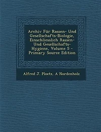 Archiv Fnr Rassen- Und Gesellschafts-Biologie, Einschliesslich Rassen- Und Gesellschafts-Hygiene, Volume 5 - Primary Source Edition