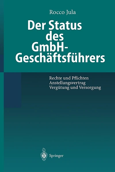 Der Status Des Gmbh-geschäftsführers: Rechte Und Pflichten Anstellungsvertrag Vergütung Und Versorgung